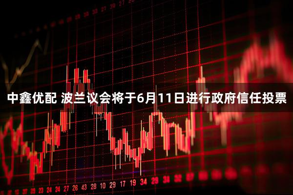 中鑫优配 波兰议会将于6月11日进行政府信任投票