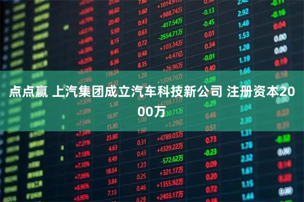 点点赢 上汽集团成立汽车科技新公司 注册资本2000万