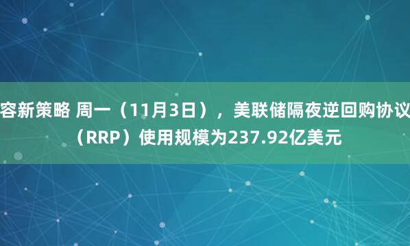 容新策略 周一（11月3日），美联储隔夜逆回购协议（RRP）使用规模为237.92亿美元