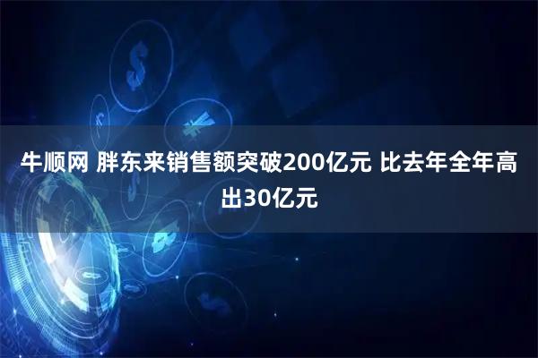 牛顺网 胖东来销售额突破200亿元 比去年全年高出30亿元